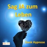 Cover von Sag JA zum Leben - Dank Hypnose