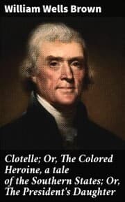 Cover von Clotelle; Or, The Colored Heroine, a tale of the Southern States; Or, The President's Daughter