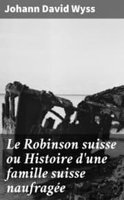 Cover von Le Robinson suisse ou Histoire d'une famille suisse naufragée