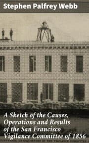 Cover von A Sketch of the Causes, Operations and Results of the San Francisco Vigilance Committee of 1856