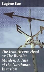 Cover von The Iron Arrow Head or The Buckler Maiden: A Tale of the Northman Invasion