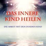 Cover von Das Innere Kind heilen - Die Arbeit mit dem Inneren Kind