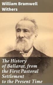Cover von The History of Ballarat, from the First Pastoral Settlement to the Present Time