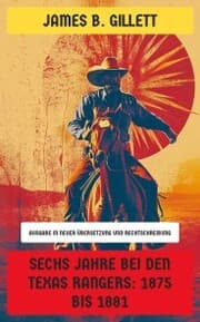 Cover von Sechs Jahre bei den Texas Rangers: 1875 bis 1881