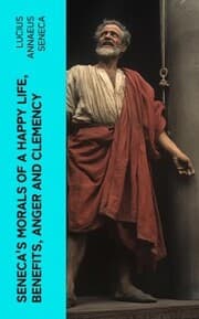Cover von Seneca's Morals of a Happy Life, Benefits, Anger and Clemency