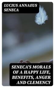Cover von Seneca's Morals of a Happy Life, Benefits, Anger and Clemency