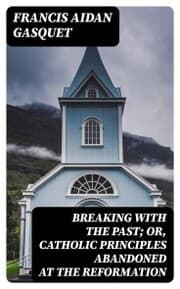 Cover von Breaking with the Past; Or, Catholic Principles Abandoned at the Reformation