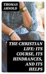 Cover von The Christian Life: Its Course, Its Hindrances, and Its Helps