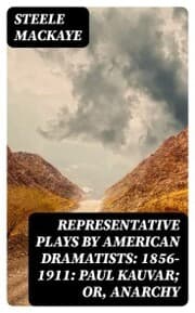 Cover von Representative Plays by American Dramatists: 1856-1911: Paul Kauvar; or, Anarchy