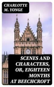 Cover von Scenes and Characters, or, Eighteen Months at Beechcroft