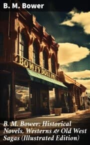 Cover von B. M. Bower: Historical Novels, Westerns & Old West Sagas (Illustrated Edition)