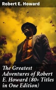 Cover von The Greatest Adventures of Robert E. Howard (80+ Titles in One Edition)
