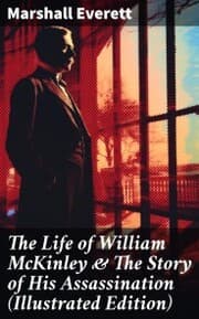 Cover von The Life of William McKinley & The Story of His Assassination (Illustrated Edition)