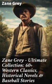 Cover von Zane Grey - Ultimate Collection: 60+ Western Classics, Historical Novels & Baseball Stories
