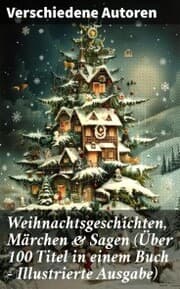 Cover von Weihnachtsgeschichten, Märchen & Sagen (Über 100 Titel in einem Buch - Illustrierte Ausgabe)