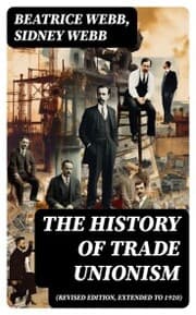 Cover von The History of Trade Unionism (Revised edition, extended to 1920)