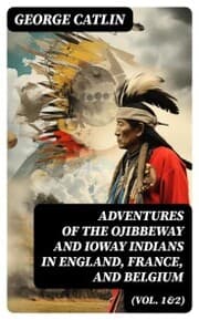 Cover von Adventures of the Ojibbeway and Ioway Indians in England, France, and Belgium (Vol. 1&2)