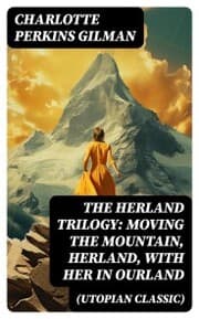 Cover von The Herland Trilogy: Moving the Mountain, Herland, With Her in Ourland (Utopian Classic)