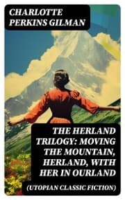 Cover von The Herland Trilogy: Moving the Mountain, Herland, With Her in Ourland (Utopian Classic Fiction)
