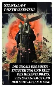 Cover von Die Gnosis des Bösen - Entstehung und Kult des Hexensabbats, des Satanismus und der Schwarzen Messe