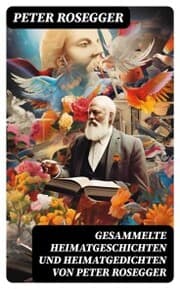 Cover von Gesammelte Heimatgeschichten und Heimatgedichten von Peter Rosegger