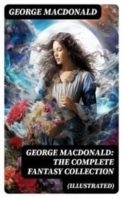 Cover von George MacDonald: The Complete Fantasy Collection (Illustrated)