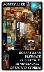 Cover von ROBERT BARR Ultimate Collection: 20 Novels & 65+ Detective Stories