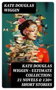 Cover von KATE DOUGLAS WIGGIN - Ultimate Collection: 21 Novels & 130+ Short Stories