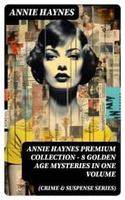 Cover von ANNIE HAYNES Premium Collection - 8 Golden Age Mysteries in One Volume (Crime & Suspense Series)