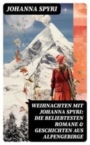 Cover von Weihnachten mit Johanna Spyri: Die beliebtesten Romane & Geschichten aus Alpengebirge