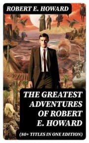 Cover von The Greatest Adventures of Robert E. Howard (80+ Titles in One Edition)