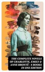 Cover von The Complete Novels of Charlotte, Emily & Anne Brontë - 8 Books in One Edition