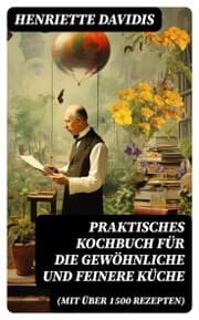 Cover von Praktisches Kochbuch für die gewöhnliche und feinere Küche (Mit über 1500 Rezepten)