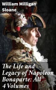 Cover von The Life and Legacy of Napoleon Bonaparte: All 4 Volumes