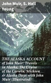 Cover von THE ALASKA ACCOUNT of John Muir: Travels in Alaska, The Cruise of the Corwin, Stickeen & Alaska Days with John Muir (Illustrated)