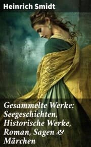 Cover von Gesammelte Werke: Seegeschichten, Historische Werke, Roman, Sagen & Märchen
