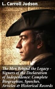Cover von The Men Behind the Legacy - Signers of the Declaration of Independence: Complete Biographies, Speeches, Articles & Historical Records