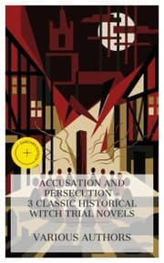 Cover von Accusation and Persecution - 3 Classic Historical Witch Trial Novels