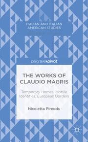 Cover von The Works of Claudio Magris: Temporary Homes, Mobile Identities, European Borders