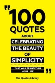 Cover von 100 Quotes About Celebrating The Beauty Of Simplicity - That Will Transform Your Life