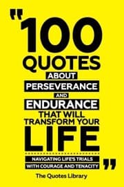 Cover von 100 Quotes About Perseverance And Endurance That Will Transform Your Life - Navigating Life's Trials With Courage And Tenacity