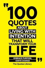 Cover von 100 Quotes About Living With Intention That Will Transform Your Life - Embrace Purpose, Ignite Change