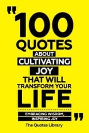 Cover von 100 Quotes About Cultivating Joy That Will Transform Your Life - Embracing Wisdom, Inspiring Joy