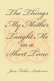 Cover von The Things My Mother Taught Me in a Short Time