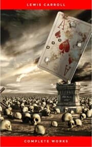 Cover von The Complete Works of Lewis Carroll: Alice in Wonderland, Complete Collection, Puzzles From Wonderland, The Hunting of the Snark, Sylvie And Bruno and More (21 Books With Active Table of Contents)