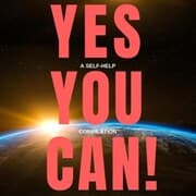 Cover von Yes You Can! - 10 Classic Self-Help Books That Will Guide You and Change Your Life