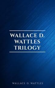 Cover von Wallace D. Wattles Trilogy: The Science of Getting Rich, The Science of Being Well and The Science of Being Great