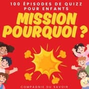 Cover von Mission pourquoi ? - 100 épisodes de quizz pour enfants