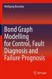 Cover von Bond Graph Modelling for Control, Fault Diagnosis and Failure Prognosis