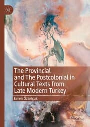 Cover von The Provincial and The Postcolonial in Cultural Texts from Late Modern Turkey